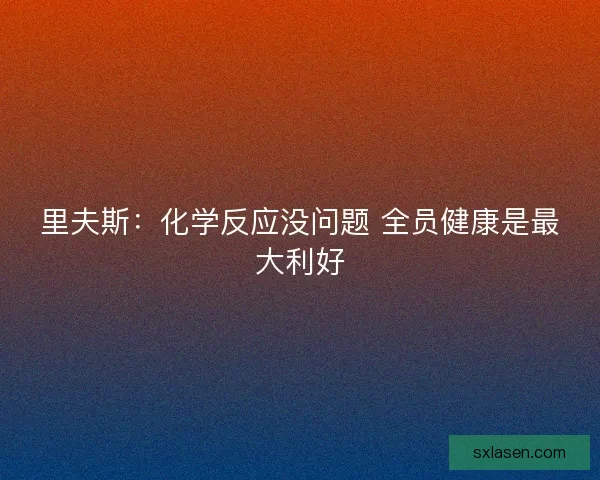 里夫斯：化学反应没问题 全员健康是最大利好